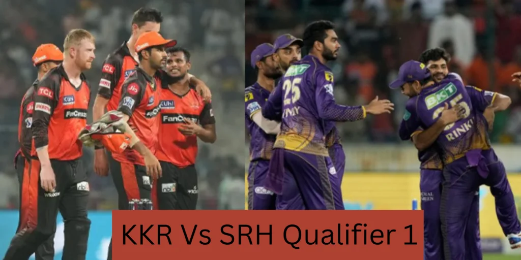 KKR Vs SRH Qualifier 1: आज धमाकेदार मुकाबला देखने को मिलेगा जो जीता वही वो सीधे फ़ाइनल में प्रवेश करेगा